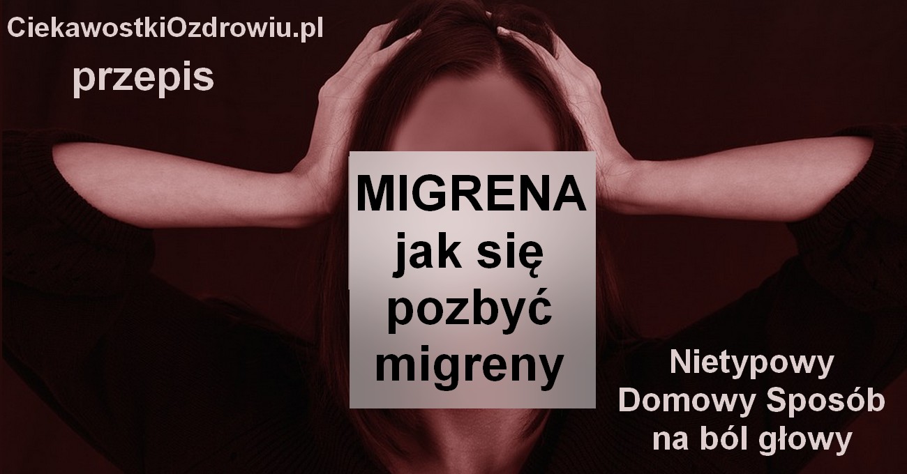 CiekawostkiOzdrowiu.pl-migrena-domowy-sposob-przepis